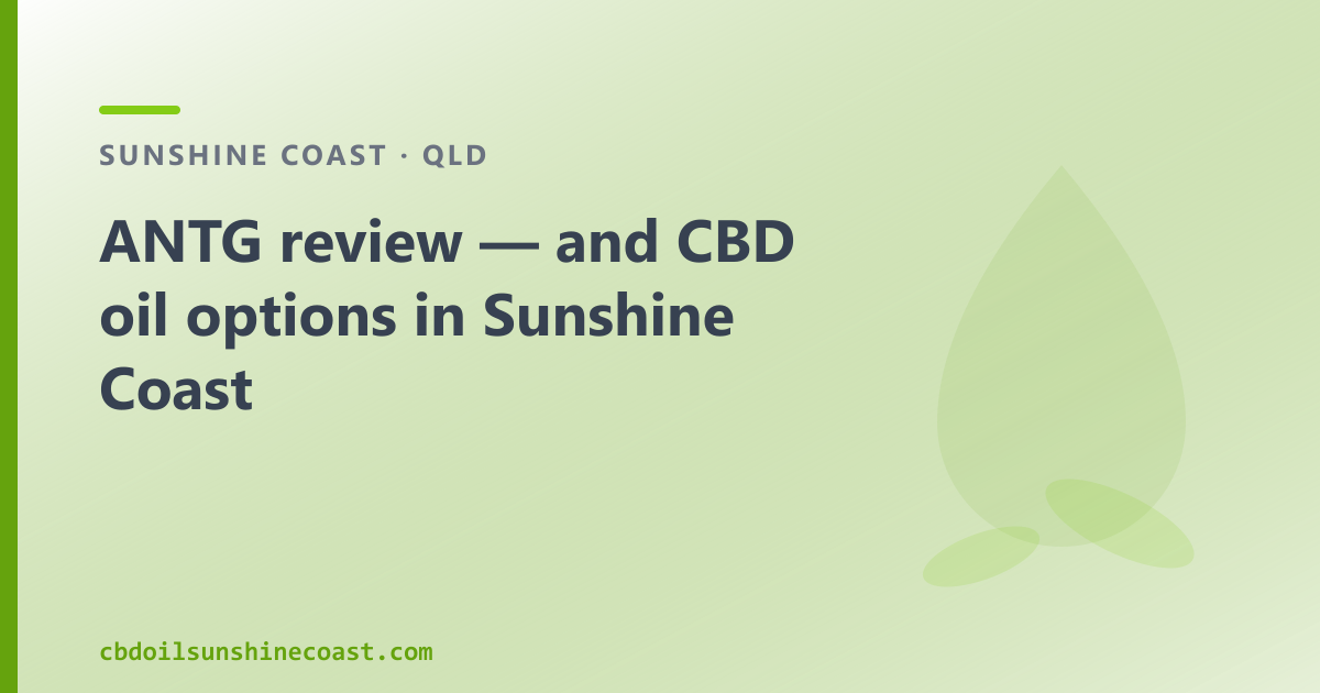 ANTG review — and CBD oil options in Sunshine Coast